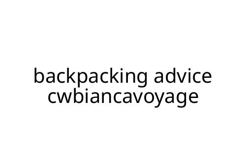 backpacking advice cwbiancavoyage